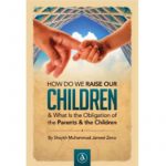 How Do We Raise Our Children & What Is The Obligation Of The Parents & The Children
