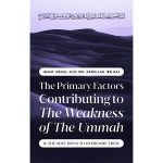 The Primary Factors Contributing to The Weakness of The Ummah & The Solutions To Overcome Them