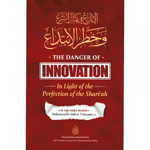 The Danger Of Innovation In Light Of The Perfection Of The Sunnah